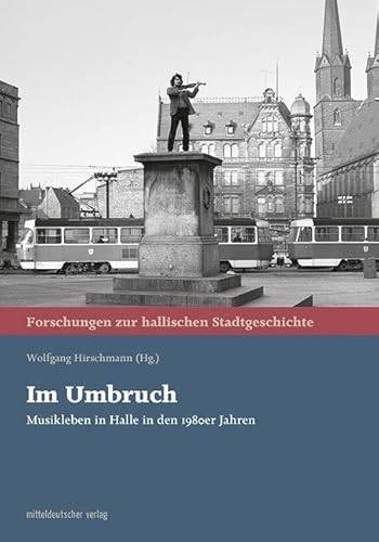 Im Umbruch: Musikleben in Halle in den 1980er Jahren (Forschungen zur hallischen Stadtgeschichte) von Mitteldeutscher Verlag