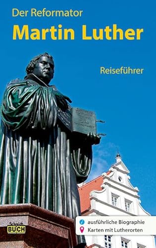 Der Reformator Martin Luther - Reiseführer: Ein Führer zu bedeutenden Wirkungsstätten des Reformators in Deutschland (Stadt- und Reiseführer) von Schmidt-Buch-Verlag