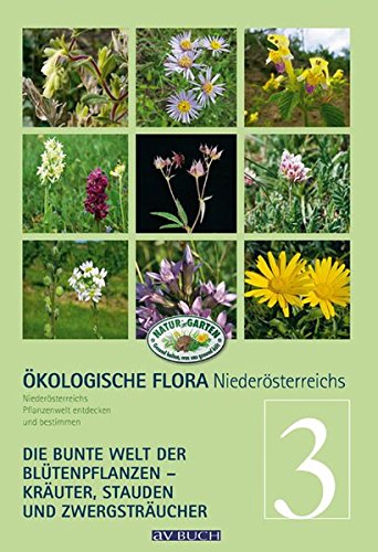 Ökologische Flora Niederösterreichs bunte Pflanzenwelt entdecken und bestimmen: Band 3 - Krautige Gewächse: Niederösterreichs Pflanzenwelt entdecken ... - Kräuter, Stauden und Zwergsträucher von Cadmos