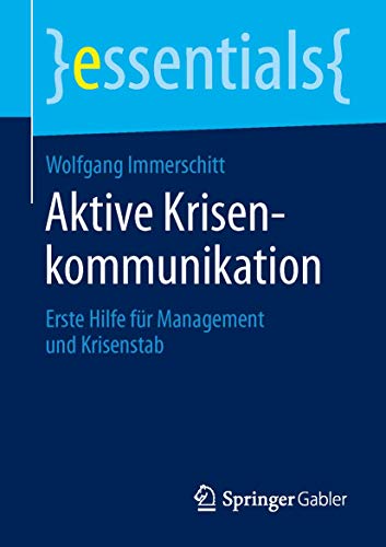 Aktive Krisenkommunikation: Erste Hilfe für Management und Krisenstab (essentials) von Springer