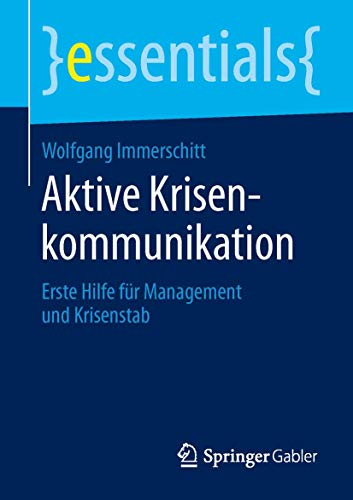 Aktive Krisenkommunikation: Erste Hilfe für Management und Krisenstab (essentials)