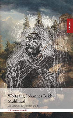 Mühlhiasl: Der Seher des Bayerischen Waldes (Allitera Verlag)