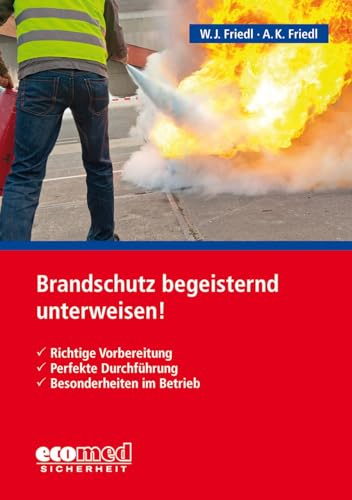 Brandschutz begeisternd unterweisen!: Richtige Vorbereitung - Perfekte Durchführung - Besonderheiten im Betrieb