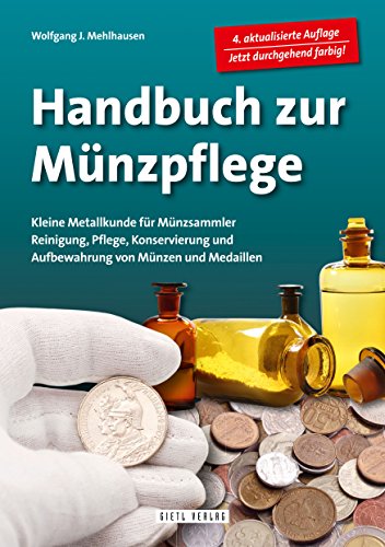Handbuch Münzpflege: Kleine Metallkunde für Münzsammler. Reinigung, Pflege, Konservierung und Aufbewahrung von Münzen und Medaillen