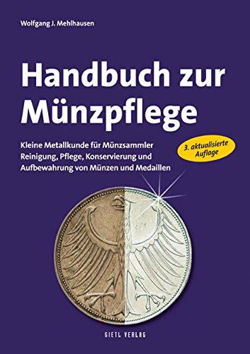 Handbuch zur Münzpflege: Kleine Metallkunde für Münzsammler. Reinigung, Pflege, Konservierung und Aufbewahrung von Münzen und Medaillen Handbuch zur Münzpflege: Kleine Metallkunde für Münzsammler. Reinigung, Pflege, Konservierung und Aufbewahrung von Münzen und Medaillen