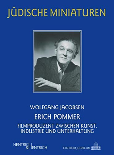 Erich Pommer: Filmproduzent zwischen Kunst, Industrie und Unterhaltung (Jüdische Miniaturen)