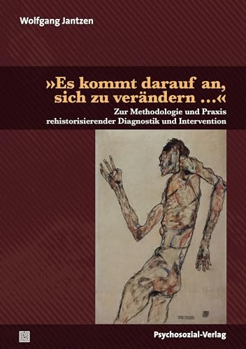 »Es kommt darauf an, sich zu verändern …«: Zur Methodologie und Praxis rehistorisierender Diagnostik und Intervention (Dialektik der Be-Hinderung) von Psychosozial Verlag GbR