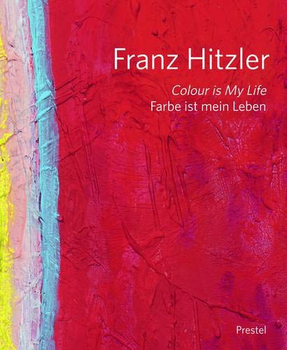 Franz Hitzler: Colour is my Life - Farbe ist mein Leben Franz Hitzler: Colour is my Life - Farbe ist mein Leben von Prestel Verlag
