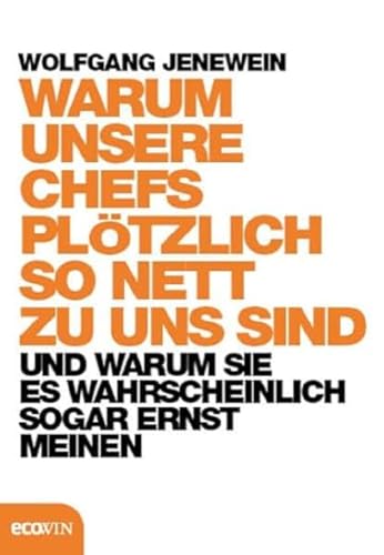 Warum unsere Chefs plötzlich so nett zu uns sind und warum Sie es wahrscheinlich sogar ernst meinen: und warum sie es sogar ernst meinen von Ecowin