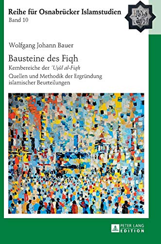 Bausteine des «Fiqh»: Kernbereiche der «´Uṣūl al-Fiqh-» Quellen und Methodik der Ergründung islamischer Beurteilungen (ROI – Reihe für Osnabrücker Islamstudien, Band 10)