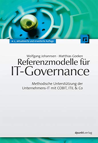 Referenzmodelle für IT-Governance: Methodische Unterstützung der Unternehmens-IT mit COBIT, ITIL & Co