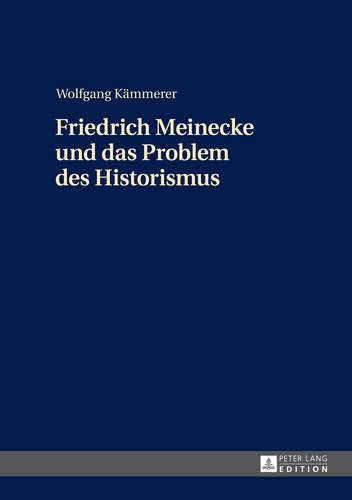 Friedrich Meinecke und das Problem des Historismus von Peter Lang GmbH, Internationaler Verlag der Wissenschaften