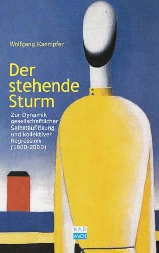 Der stehende Sturm. Zur Dynamik gesellschaftlicher Selbstauflösung (1600 - 2000): Zur Dynamik gesellschaftlicher Selbstauflösung und kollektiver Regression (1600-2000) von Kulturverlag Kadmos