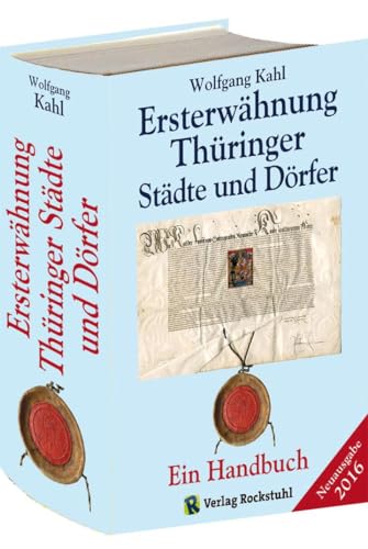 Ersterwähnung Thüringer Städte und Dörfer - Ein Handbuch - Ausgabe 2016: Mit allen Dörfern und Städten Thüringens und den Ortschaften der Kreise Sangerhausen, Burgenlandkreis und Weißenfels von Rockstuhl Verlag