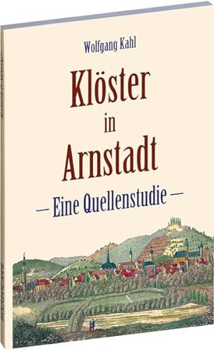 Klöster in Arnstadt: Eine Quellenstudie von Rockstuhl Verlag