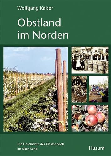 Obstland im Norden. Die Geschichte des Obsthandels im Alten Land. Publikationen der Kulturstiftung Altes Land, Band 3 von Husum Verlag