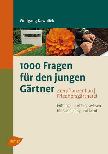 1000 Fragen für den jungen Gärtner. Zierpflanzenbau, Friedhofsgärtnerei: Prüfungs- und Praxiswissen für Ausbildung und Beruf von Ulmer Eugen Verlag