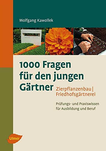 1000 Fragen für den jungen Gärtner. Zierpflanzenbau, Friedhofsgärtnerei: Prüfungs- und Praxiswissen für Ausbildung und Beruf 1000 Fragen für den jungen Gärtner. Zierpflanzenbau, Friedhofsgärtnerei: Prüfungs- und Praxiswissen für Ausbildung und Beruf