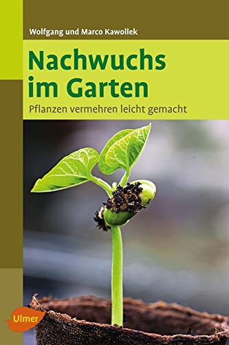 Nachwuchs im Garten: Pflanzen vermehren leicht gemacht von Ulmer Eugen Verlag
