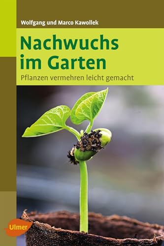 Nachwuchs im Garten: Pflanzen vermehren leicht gemacht von Ulmer Eugen Verlag