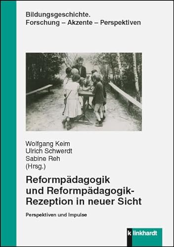 Reformpädagogik und Reformpädagogik-Rezeption in neuer Sicht: Perspektiven und Impulse (Bildungsgeschichte. Forschung - Akzente - Perspektiven)