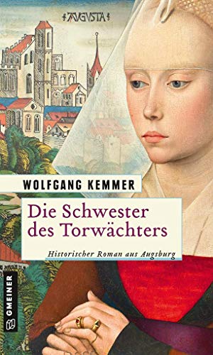 Die Schwester des Torwächters: Historischer Roman aus Augsburg (Historische Romane im GMEINER-Verlag) von Gmeiner Verlag