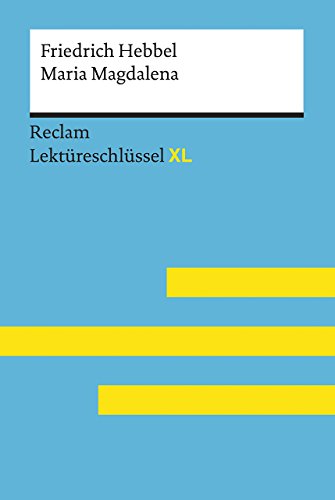 Maria Magdalena von Friedrich Hebbel: Lektüreschlüssel mit Inhaltsangabe, Interpretation, Prüfungsaufgaben mit Lösungen, Lernglossar. (Reclam Lektüreschlüssel XL)