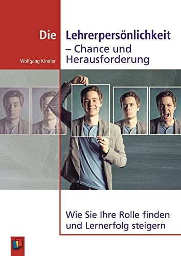 Die Lehrerpersönlichkeit - Chance und Herausforderung: Wie Sie Ihre Rolle finden und Lernerfolg steigern Die Lehrerpersönlichkeit - Chance und Herausforderung: Wie Sie Ihre Rolle finden und Lernerfolg steigern