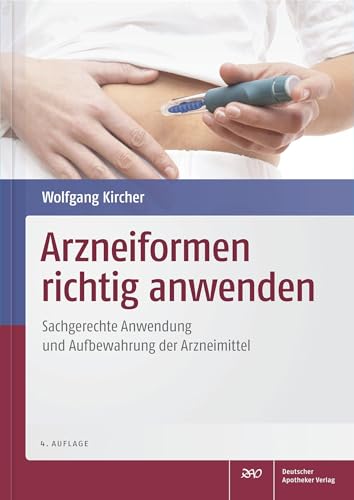 Arzneiformen richtig anwenden: Sachgerechte Anwendung und Aufbewahrung der Arzneimittel von Deutscher Apotheker Vlg