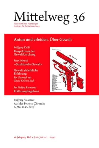 Mittelweg 36. Zeitschrift des Hamburger Instituts für Sozialforschung: Antun und erleiden. Über Gewalt Mittelweg 36. Zeitschrift des Hamburger Instituts für Sozialforschung: Antun und erleiden. Über Gewalt