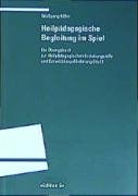 Heilpädagogische Begleitung im Spiel: Ein Übungsbuch zur Heilpädagogischen Erziehungshilfe und Entwicklungsförderung (HpE) (Programm "Edition S")