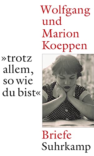 »...trotz allem, so wie du bist«: Wolfgang und Marion Koeppen. Briefe von Suhrkamp Verlag AG