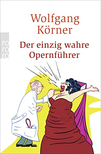 Der einzig wahre Opernführer: mit Operette und Musical - völlig neu inszeniert von Rowohlt