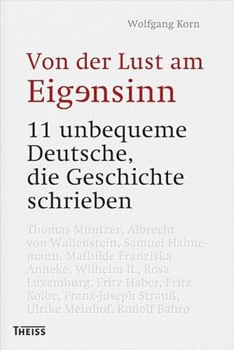 Von der Lust am Eigensinn: 11 unbequeme Deutsche, die Geschichte schrieben