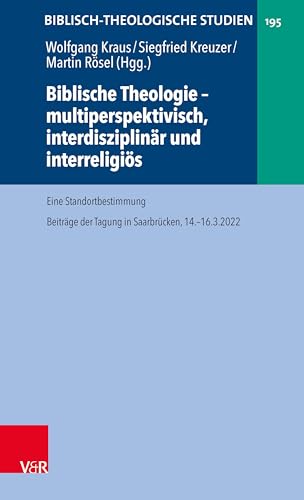 Biblische Theologie – multiperspektivisch, interdisziplinär und interreligiös: Eine Standortbestimmung. Beiträge der Tagung in Saarbrücken, 14.-16.3.2022 (Biblisch-Theologische Studien) von Vandenhoeck & Ruprecht