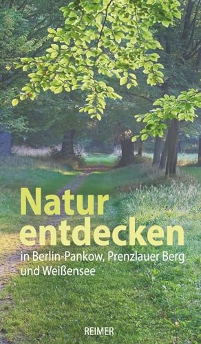 Natur entdecken in Berlin-Pankow, Prenzlauer Berg und Weißensee von Reimer, Dietrich