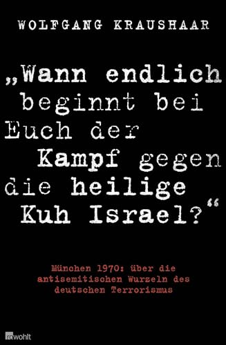 "Wann endlich beginnt bei Euch der Kampf gegen die heilige Kuh Israel?": München 1970: über die antisemitischen Wurzeln des deutschen Terrorismus von Rowohlt, Reinbek