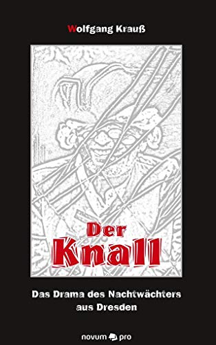 Der Knall: Das Drama des Nachtwächters aus Dresden von Novum Verlag