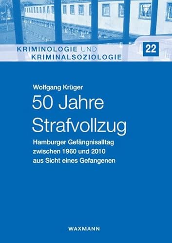 50 Jahre Strafvollzug: Hamburger Gefängnisalltag zwischen 1960 und 2010 aus Sicht eines Gefangenen (Kriminologie und Kriminalsoziologie) von Waxmann Verlag GmbH