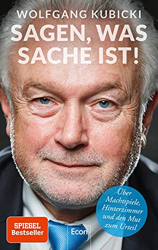 Sagen, was Sache ist!: Über Machtspiele, Hinterzimmer und den Mut zum Urteil | Ein unverfälschter Blick hinter die Kulissen der Politik von einem der schillerndsten Politiker unseres Landes