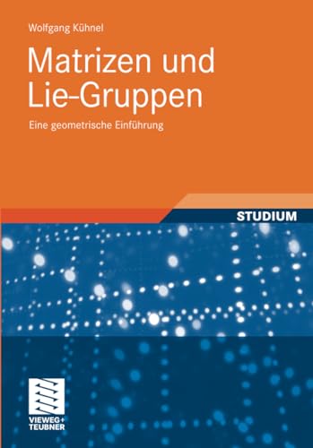 Matrizen und Lie-Gruppen: Eine geometrische Einführung von Vieweg+Teubner Verlag