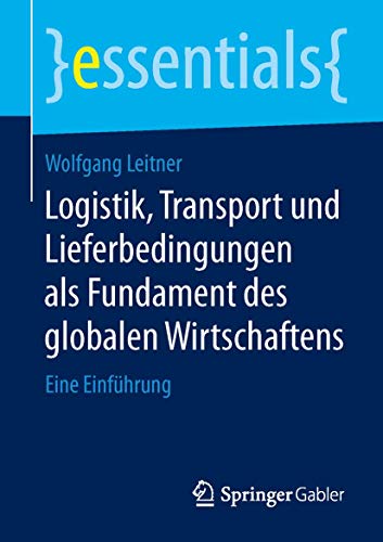 Logistik, Transport und Lieferbedingungen als Fundament des globalen Wirtschaftens: Eine Einführung (essentials) von Springer