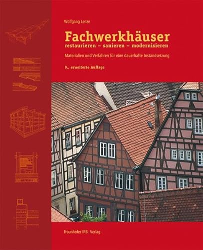 Fachwerkhäuser restaurieren - sanieren - modernisieren: Materialien und Verfahren für eine dauerhafte Instandsetzung