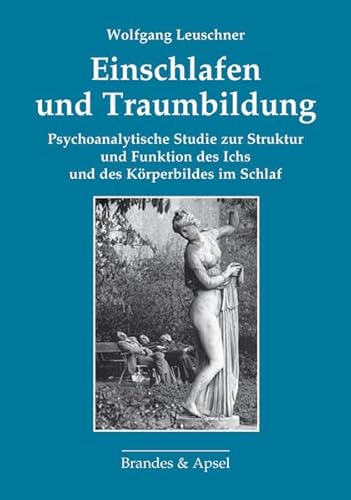 Einschlafen und Traumbildung: Psychoanalytische Studie zur Struktur und Funktion des Ichs und des Körperbildes im Schlaf von Brandes & Apsel