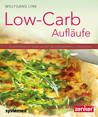 Low-Carb-Aufläufe: 40 kohlenhydratarme Gerichte aus dem Ofen & Wissenswertes zu Auflaufformen. (Küchenratgeberreihe)