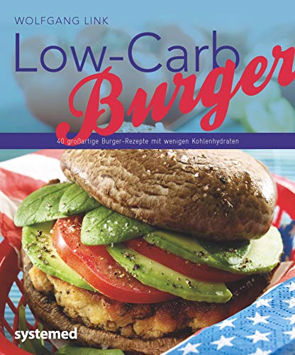 Low-Carb-Burger: 40 großartige Burger-Rezepte mit wenigen Kohlenhydraten (Küchenratgeberreihe) von RIVA