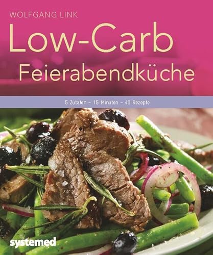 Low-Carb-Feierabendküche: 5 Zutaten – 15 Minuten – 40 Rezepte. (Küchenratgeberreihe)