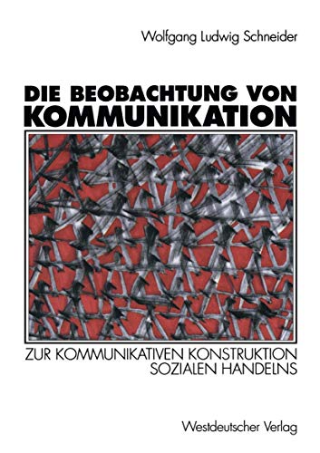 Die Beobachtung von Kommunikation: Zur kommunikativen Konstruktion sozialen Handelns von VS Verlag für Sozialwissenschaften