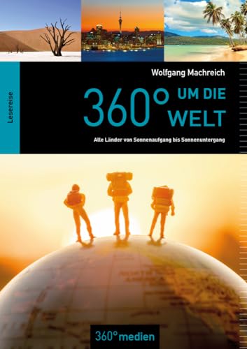 360° um die Welt: Alle Länder von Sonnenaufgang bis Sonnenuntergang von 360 grad medien