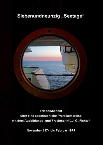 Siebenundneunzig "Seetage": Erlebnisbericht über eine abentuerliche Prakikumsreise mit dem Ausbildungs- und Frachtschiff "J.G.Fichte" von Books on Demand